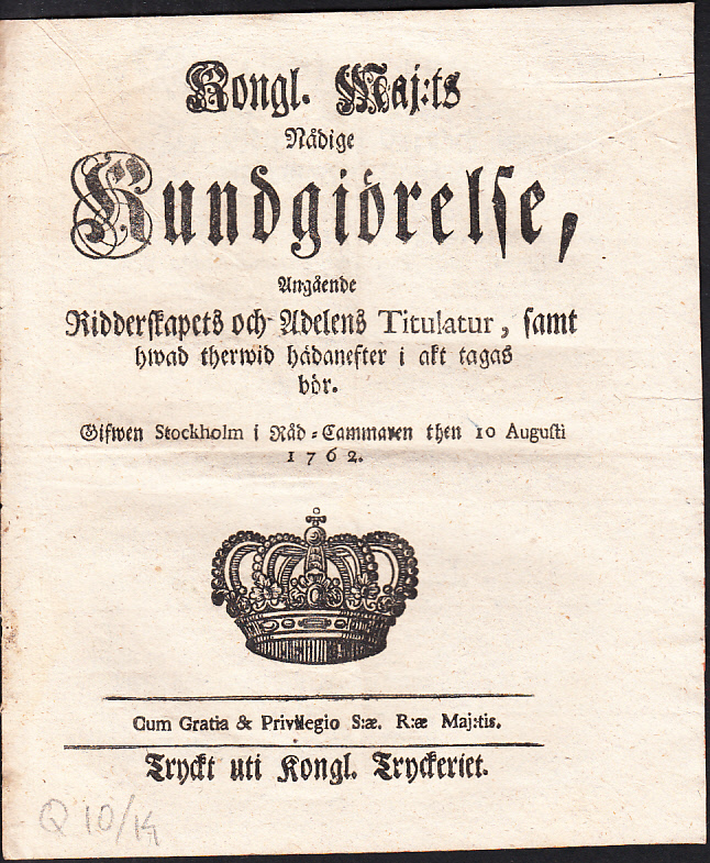 Kongl. maj:ts nådige kundgiörelse, angående ridderskapets och adelens titulatur, samt hwad therwid hädanefter i akt tagas bör. Gifwen Stockholm i råd-cammaren then 10 augusti 1762.