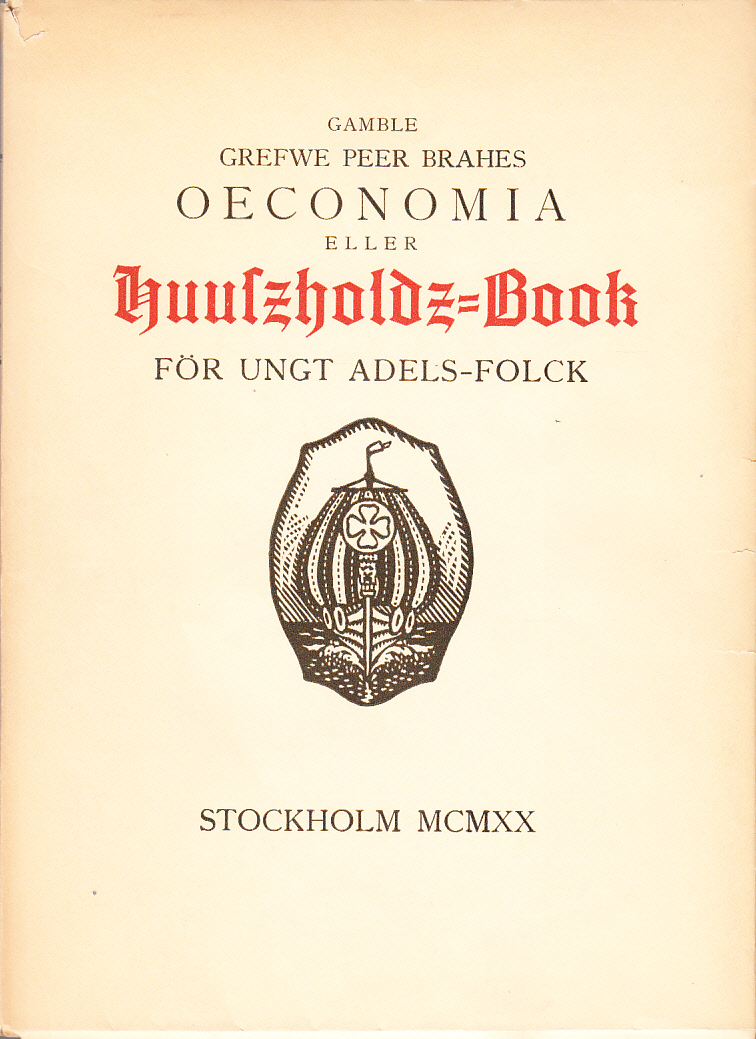 Gamble grefwe Peer Brahes, fordom Sweriges rijkes drotzetz, Oeconomia eller huuszholdz-book, för ungt adels-folck, skrifwin anno 1581. Tryckt på Wijsingsborg, aff hans hög.-grefl: nåd: booktryckare Johan Kankel anno christi MDCLXXVII.