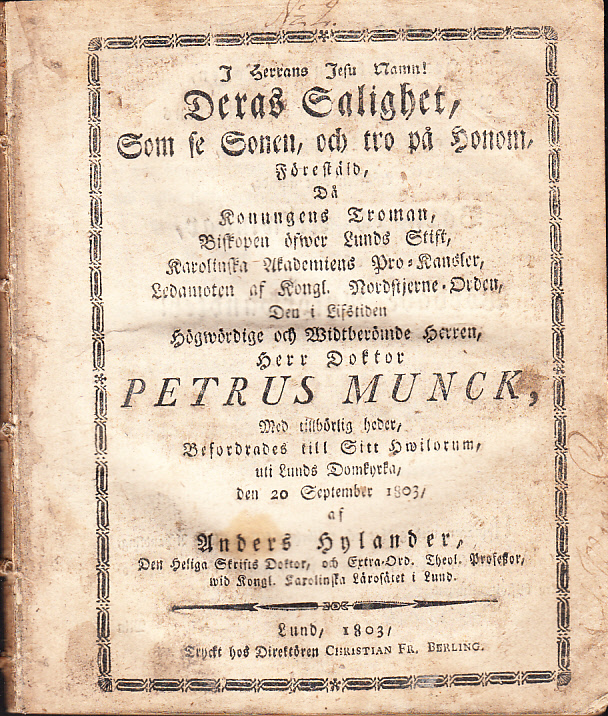 Deras salighet, som se sonen, och tro på honom, förestäld, då konungens troman, biskopen öfwer Lunds stift ... Petrus Munck, med tillbörlig heder, befordrades till sitt hwilorum, uti Lunds domkyrka, den 20 september 1803, af Anders Hylander ...