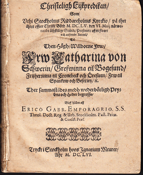 Christeligh lijkpredikan, som vthi Stockholms Riddareholms kyrkio, på thet åhret effter Christi börd M. DC. LV. den VI. maij ... tå ... frw Catharina von Schwerin, grefwinna til Bogesund, ... Ther sammastädes medh wederbörligh prydna och heder begroffs, bleff hållen aff Erico Gabr. Emporagrio ...
