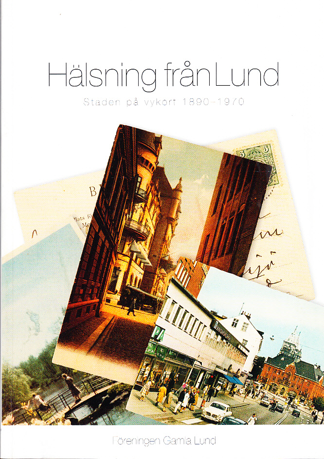 Hälsning från Lund. Staden på vykort 1890-1970. Föreningen Gamla Lund - Årsbok 92.
