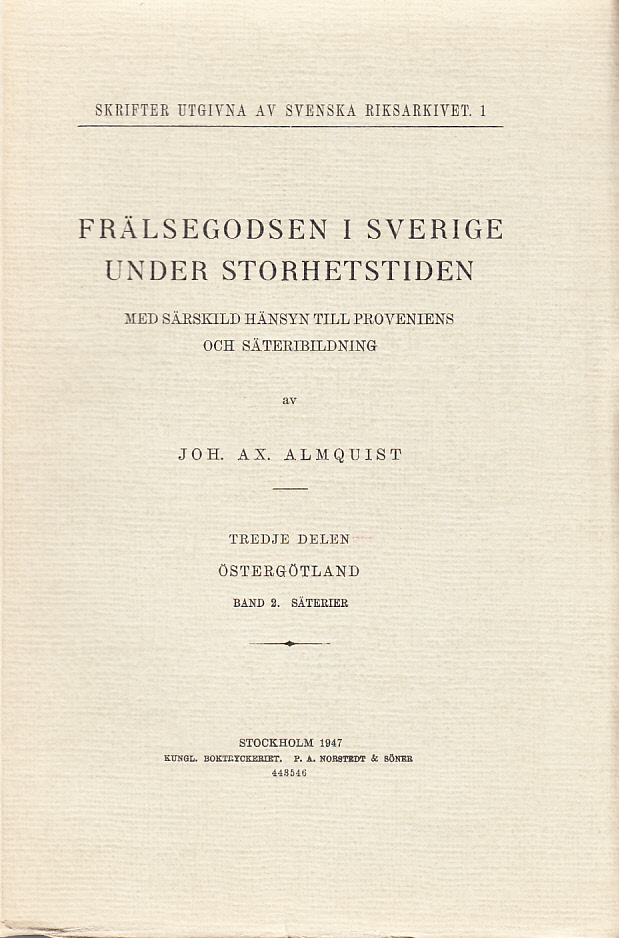 Frälsegodsen i Sverige under storhetstiden, med särskild hänsyn till proveniens och säteribildning av Joh. Ax. Almquist. Tredje delen. Östergötland. Band 1. Inledning och tabeller. [... Band 2. Säterier].