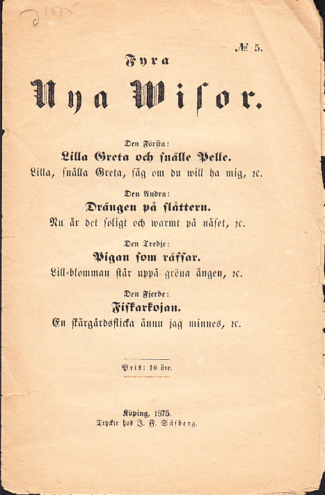 Fyra nya wisor. Den första: Lilla Greta och snälle Pelle. Lilla, snälla Greta, säg om du will ha mig, &c. Den andra: Drängen på slåttern. Nu är det soligt och warmt på näset, &c. Den tredje: Pigan som räfsar. Lill-blomman står uppå gröna ängen, &c. Den fjerde: Fiskarkojan. En skärgårdsflicka ännu jag minnes, &c.