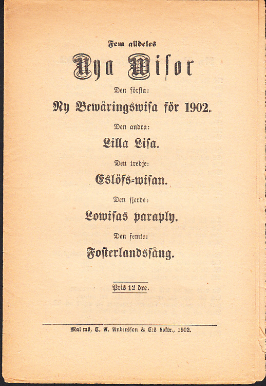 Fem alldeles nya wisor. Den första: Ny bewäringswisa för 1902. Den andra: Lilla Lisa. Den tredje: Eslöfs-wisan. Den fjerde: Lowisas paraply. Den femte: Fostarlandssång.