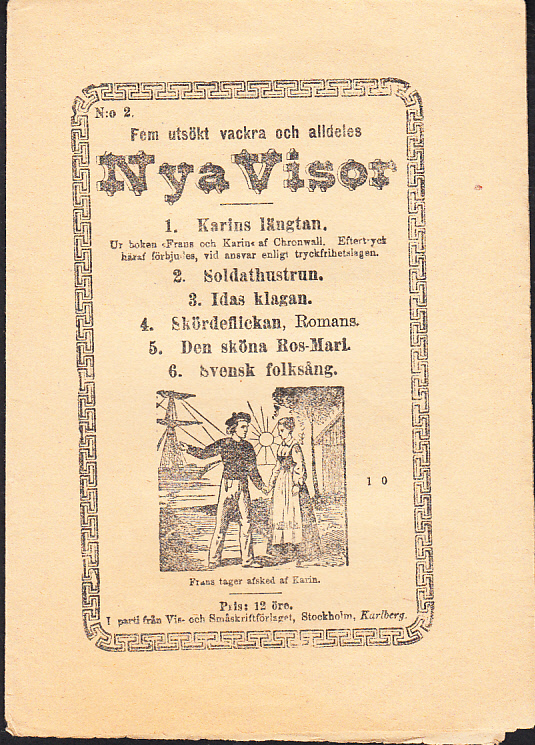 Fem utsökt vackra och alldeles nya visor. 1. Karins längtan. Ur boken ‘Frans och Karin’ af Chronwall. 2. Soldathustrun. 3. Idas klagan. 4. Skördeflickan. Romans. 5. Den sköna Ros-Mari. 6. Svensk folksång.