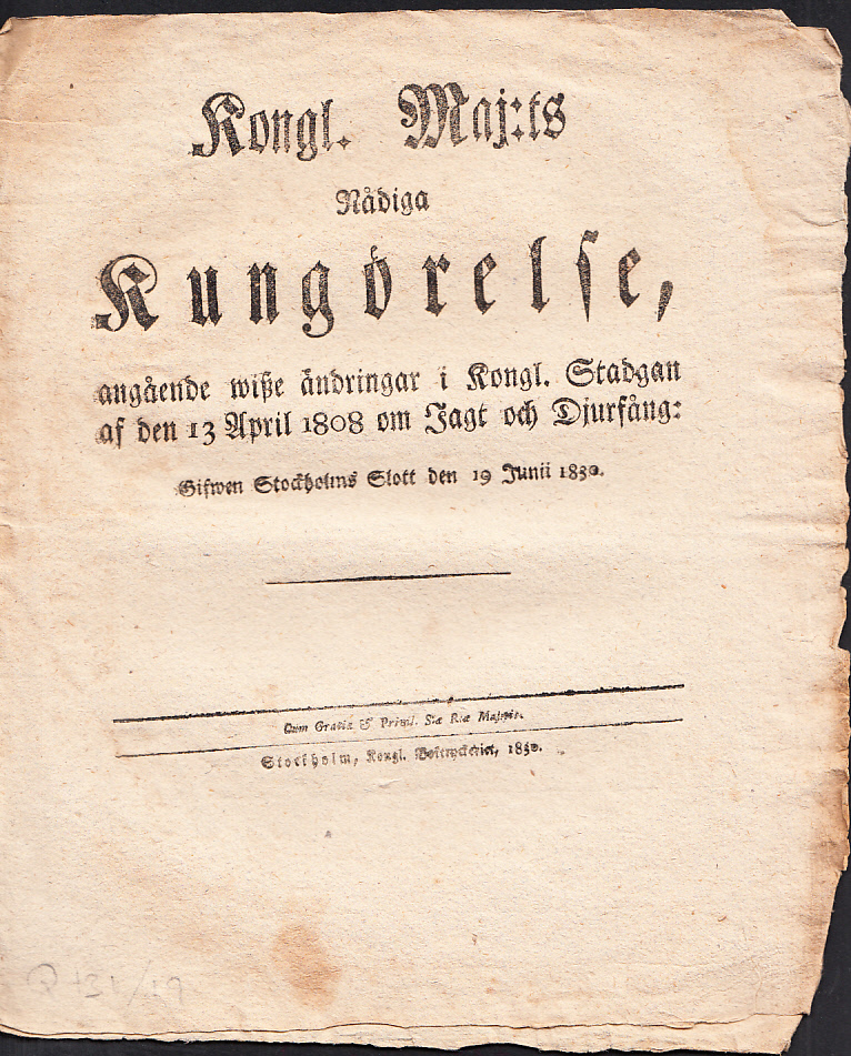 Kongl. maj:ts nådiga Kungörelse, angående wisze ändringar i Kongl. Stadgan af den 13 April 1808 om Jagt och Djurfång: Gifwen Stockholms slott den 19 junii 1830.