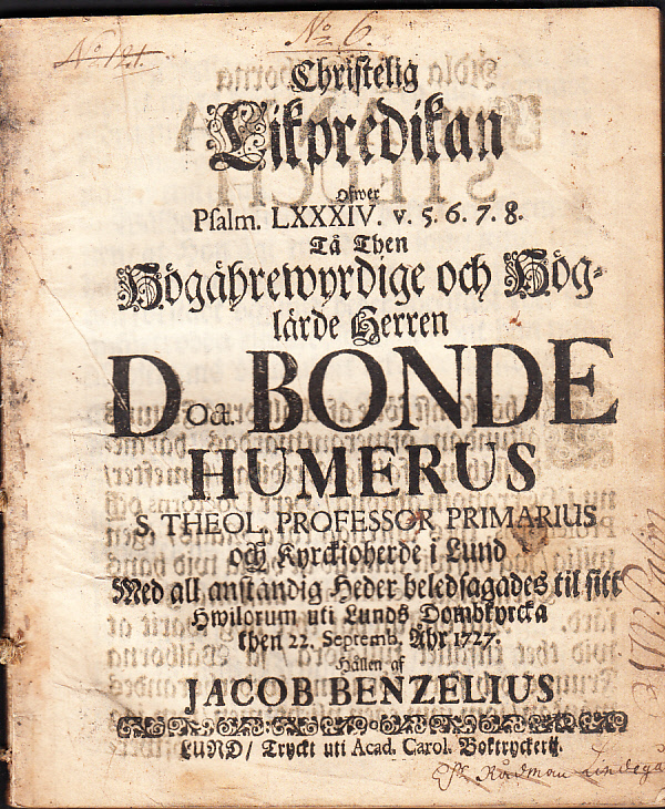 Christelig likpredikan ofwer [!] psalm. LXXXIV. v. 5.6.7.8. tå then högährewyrdige och höglärde herren doct. Bonde Humerus s. theol. professor primarius och kyrckioherde i Lund med all anständig heder beledsagades til sitt hwilorum uti Lunds dombkyrcka then 22. septemb. åhr 1727. Hållen af Jacob Benzelius.
