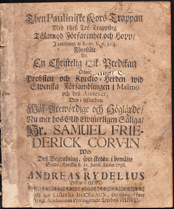 Then pauliniske kors-trappan med thesz tre-trappsteg tålamod förfarenhet och hopp, i anledning af Rom. V. v. 3:4. Förestält uti en christelig lik-predikan öfwer probsten och kyrckio-herden wid swenska församblingen i Mallmö och des annexer, den ... nu mer hos Gud ewinerligen saliga, hr. Samuel Friederick Corvin wid des begrafning, som skedde i bemälte stads-kyrckia d. 21. junii anno 1736. Af Andreas Rydelius ...