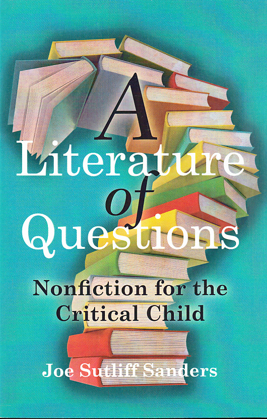 A Literature of Questions. Nonfiction for the Critical Child.