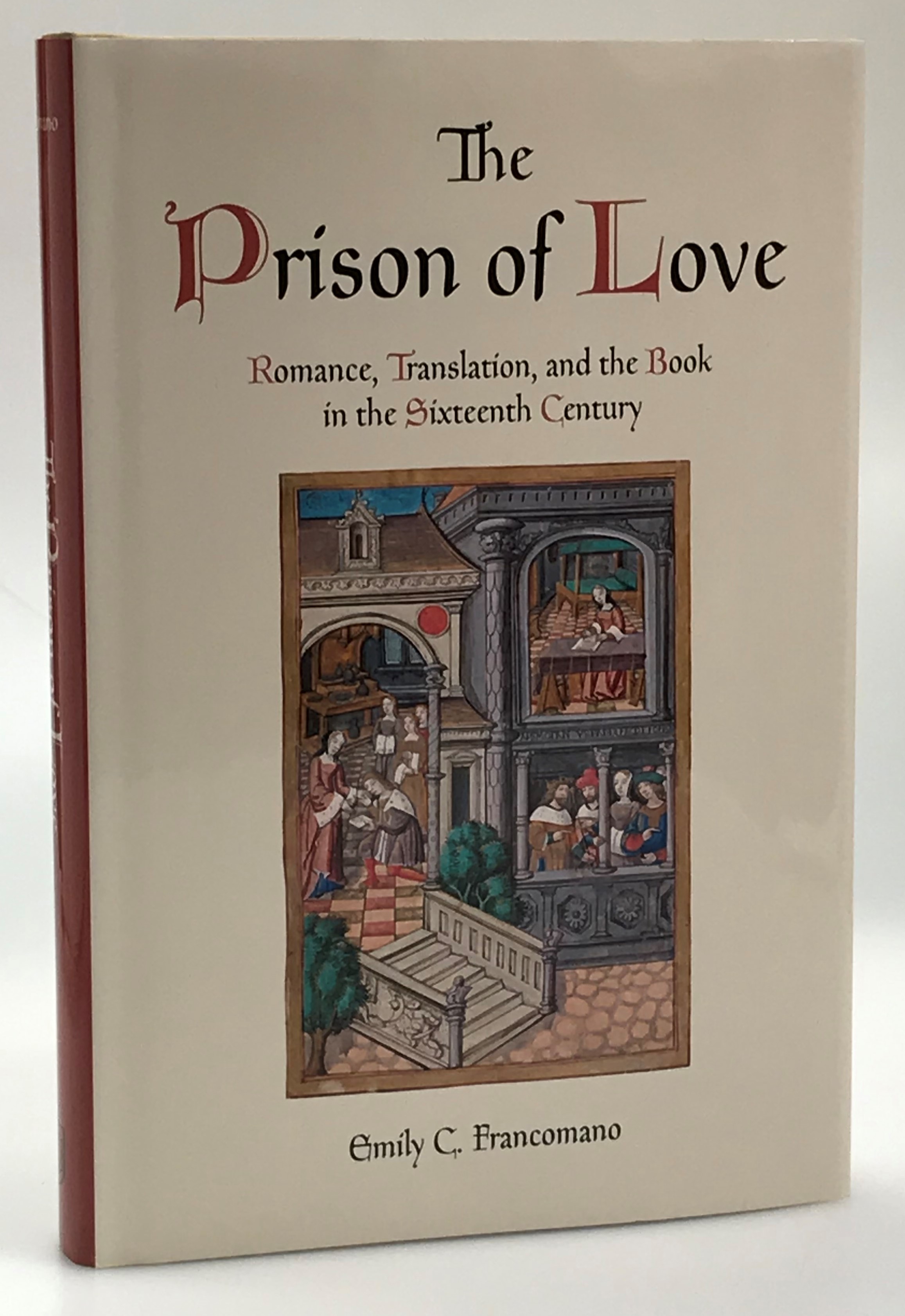 The Prison of Love. Romance, Translation, and the Book in the Sixteenth Century.