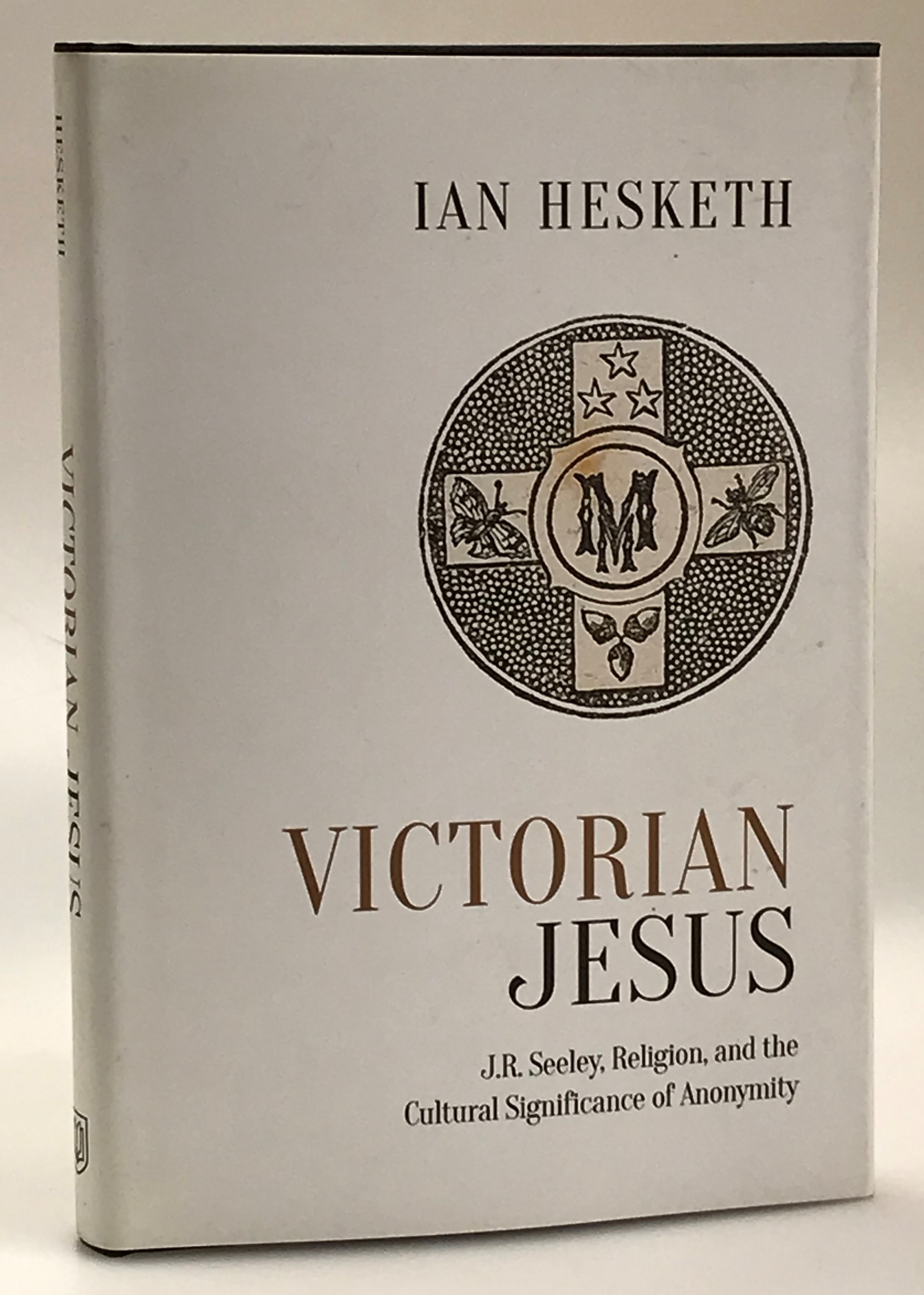 Victorian Jesus: J.R. Seeley, Religion, and the Cultural Significance of Anonymity.