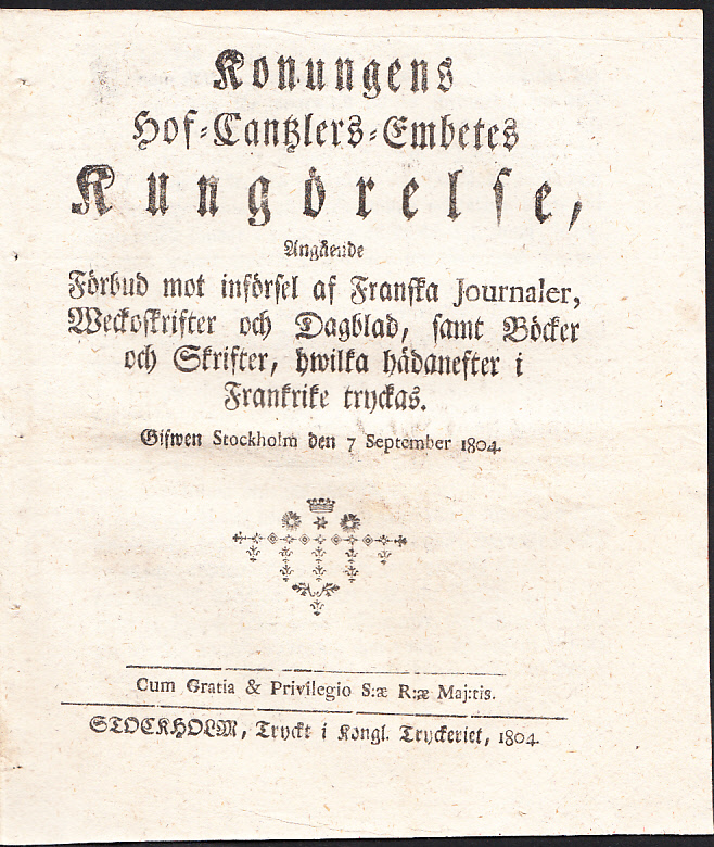 Konungens Hof-Cantzlers-Embetes Kungörelse, Angående Förbud mot införsel af Franska Journaler, Weckoskrifter och Dagblad, samt Böcker och Skrifter, hwilka hädanefter i Frankrike tryckas. Gifwen Stockholm den 7 september 1804.