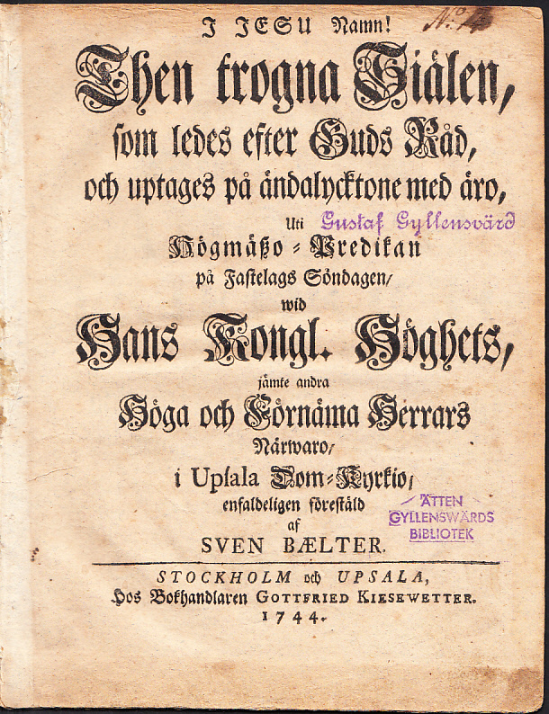 Then trogna siälen, som ledes efter Guds råd, och uptages på ändalycktone med äro, uti högmäszo-predikan på fastelags söndagen, wid hans kongl. höghets, jämte andra höga och förnäma herrars närwaro, i Upsala dom-kyrckio, enfaldeligen förestäld af Sven Bælter ...