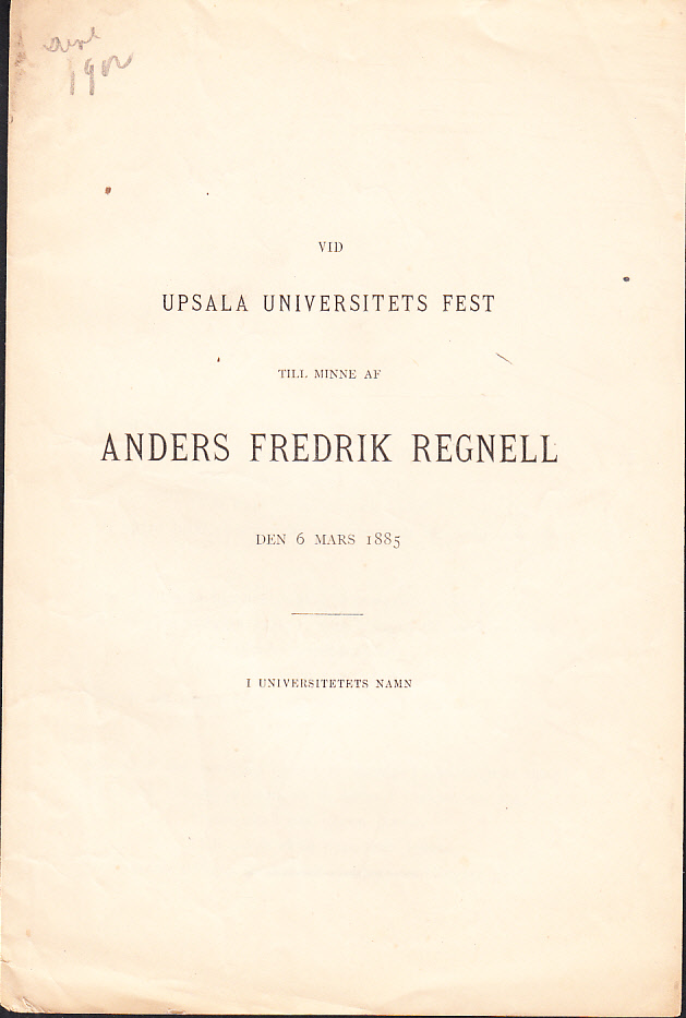 Vid Upsala universitets fest till minne af Anders Fredrik Regnell den 6 mars 1885. I universitetets namn.