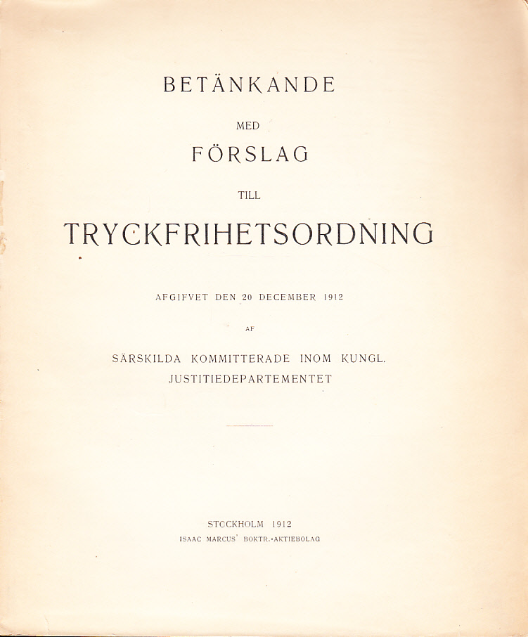 Betänkande med förslag till tryckfrihetsförordning afgifvet den 20 december 1912 af Särskilda kommitterade inom Kungl. Justitiedepartementet.