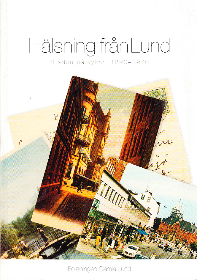 Hälsning från Lund. Staden på vykort 1890-1970. Föreningen Gamla Lund - Årsbok 92.
