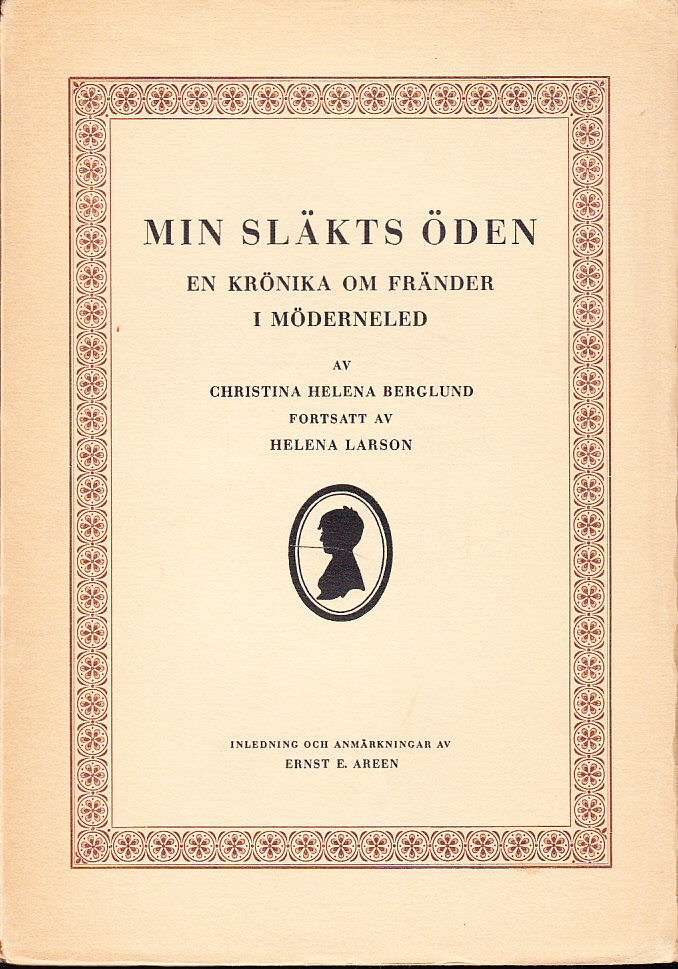 Min släkts öden. En krönika om fränder i möderneled, upptecknad. Fortsatt av Helena Larson. Med inledning och anmärkningar av Ernst E. Areen.