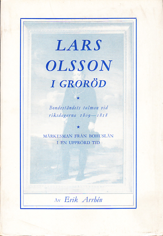 Lars Olsson i Groröd. Bondeståndets talman vid riksdagarna 1809-1818. Märkesman från Bohuslän i en upprörd tid.