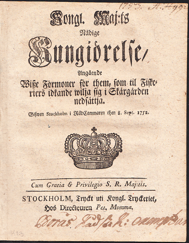 Kongl. maj:ts nådige Kungiörelse, Angående Wisze Förmoner för them, som til Fiskeriers idkande wilja sig i Skärgården nedsättja. Gifwen Stockholm i Rådcammaren then 8. sept. 1752.