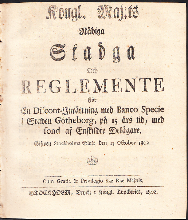 Kongl. Maj:ts Nådiga Stadga Och Reglemente För En Discont-Inrättning med Banco Specie i Staden Götheborg, på 15 års tid, med fond af Enskildte Delägare. Gifwen Stockholms Slott den 13 October 1802.