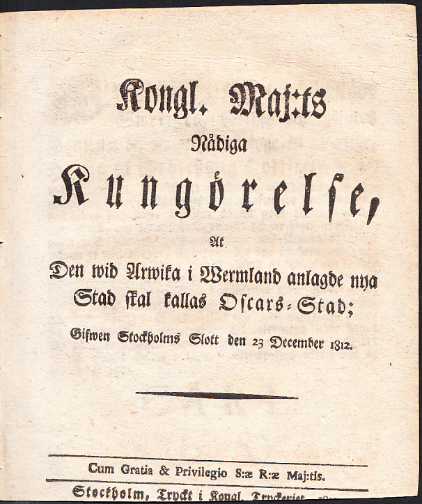 Kongl. Maj:ts Nådiga Kungörelse, At Den wid Arwika i Wermland anlagde nya Stad skal kallas Oscars-Stad; Gifwen Stockholms Slott den 23 December 1812.