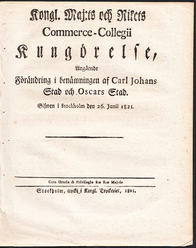 Kongl. Maj:ts och Rikets Commerce-Collegii Kungörelse, Angående Förändring i benämningen af Carl Johans Stad och Oscars Stad. Gifwen i Stockholm den 26. junii 1821.