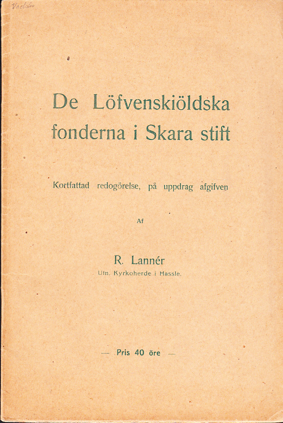 De Löfvenskiöldska fonderna i Skara stift. Kortfattad redogörelse, på uppdrag afgifven vid Löfvenskiöldska hushållsskolans i Mariestad invigningsfäst den 25 okt. 1909 af R. Lannér ...