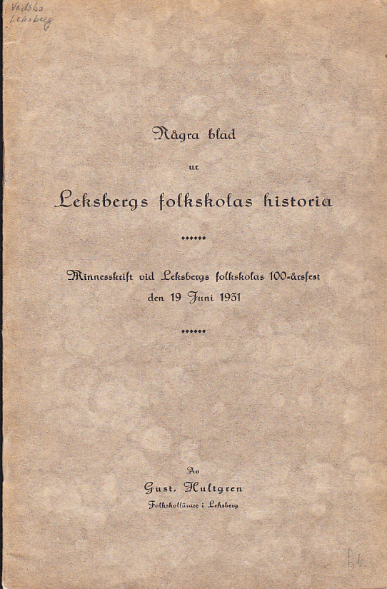 Några blad ur Leksbergs folkskolas historia. Minnesskrift vid Leksbergs folkskolas 100-årsfest den 19 juni 1931. Av Gust. Hultgren ...