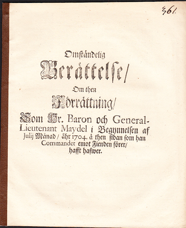 Omständelig berättelse, om then förrättning, som hr. baron och general-lieutenant Maydel i begynnelsen af julij månad, åhr 1704. å then sidan som han commandet emot fienden förer, hafft hafwer.