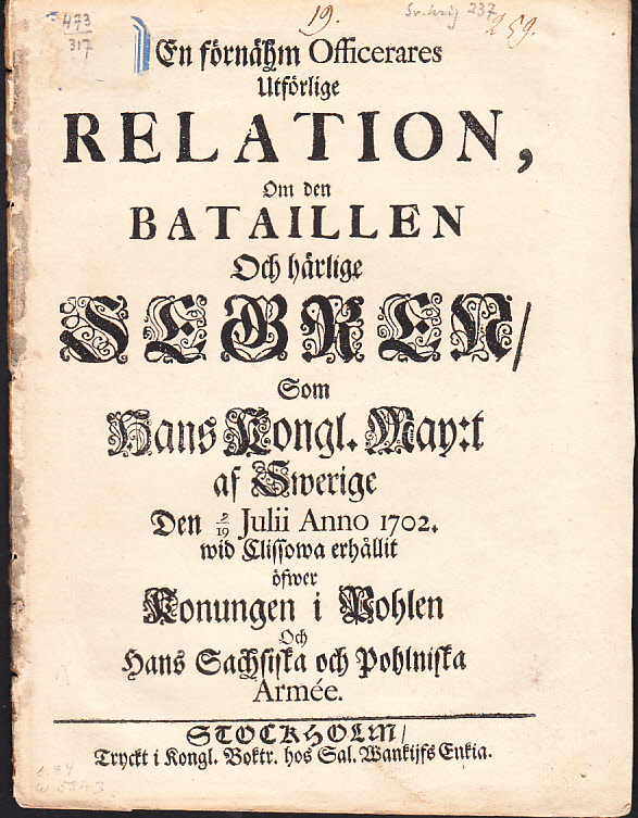 En förnähm officerares utförlige relation, om den bataillen och härlige segren, som hans kongl. may:t af Swerige den 9/19 julii anno 1702. wid Clissowa erhållit öfwer konungen i Pohlen och hans sachsiska och pohlniska armée.