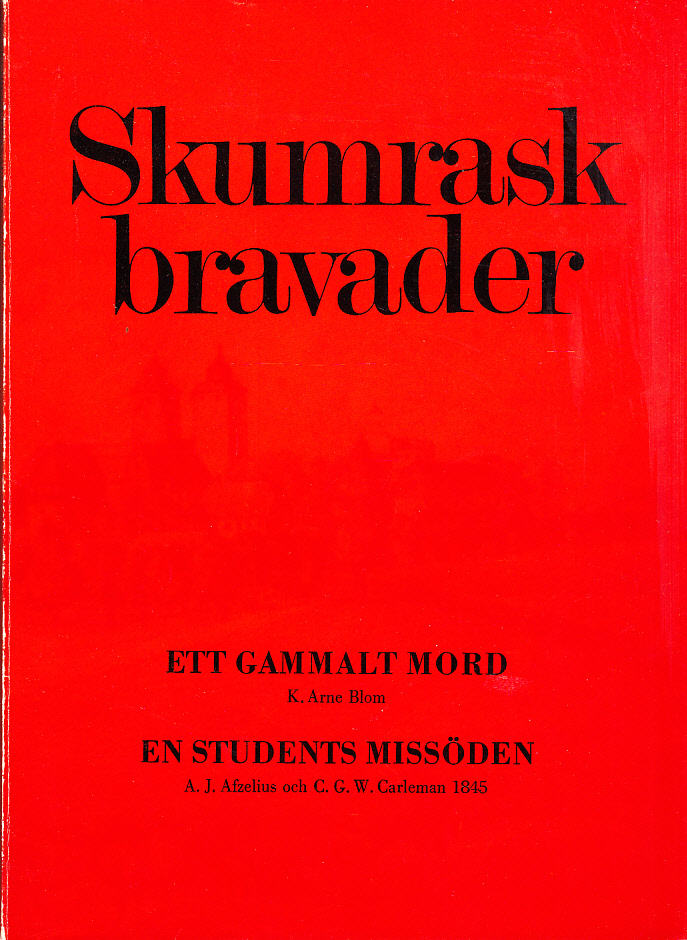 Skumraskbravader. Ett gammalt mord, av K. Arne Blom. Et students missöden, av A.J. Afzelius & C.G.W. Carleman. [Utg. av] Gamla Lund Förening för bevarande av stadens minnen. Årsskrift 56.