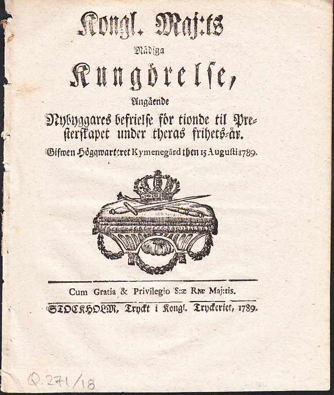 Kongl. Maj:ts Nådiga Kungörelse, Angående Nybyggares befrielse för tionde til Presterskapet under theras frihets-år. Gifwen Högqwarteret Kymenegård then 15 Augusti 1789.
