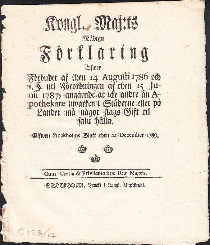 Kongl. Maj:ts Nådiga Förklaring Öfwer Förbudet af then 14 Augusti 1786 och 1 §. uti Förordningen af then 15 Junii 1787, angående at icke andre än Apothekare hwarken i Städerne eller på Landet må något slags Gift til salu hålla. Gifwen Stockholms Slott then 21 December 1789.