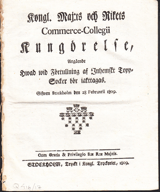 Kongl. Maj:ts och Rikets Commerce-Collegii Kungörelse, Angående Hwad wid Förtullning af Inhemskt Topp-Socker bör iakttagas. Gifwen Stockholm den 28 Februarii 1809.