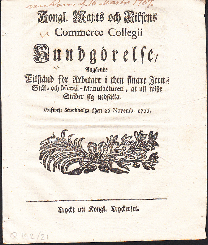 Kongl. Maj:ts och Riksens Commerce Collegii Kundgörelse, Angående Tilstånd för Arbetare i then finare Jern- Stål- och Metall-Manufacturen, at uti wisze Städer sig nedsätta. Gifwen Stockholm then 26 Novemb. 1766.