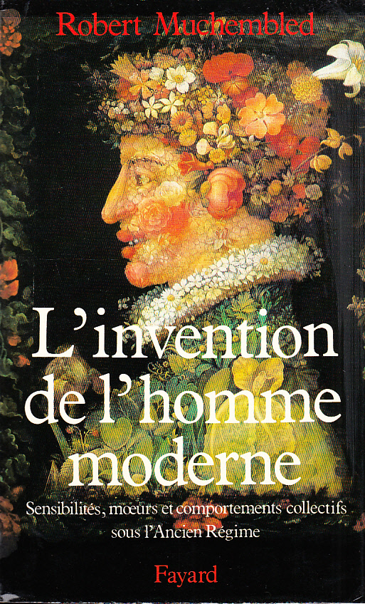L'invention de l'homme moderne. Sensibilités, Moeurs et comportements collectifs sous l'Ancien Régime.