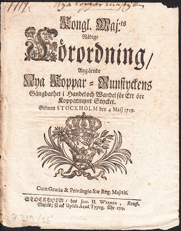 Kongl. maj:ts nådige Förordning, Angående Nya Koppar-Runstyckens Gångbarhet i Handel och Wandel för Ett öre Kopparmynt Stycket. Gifwen Stockholm den 4 maij 1719.