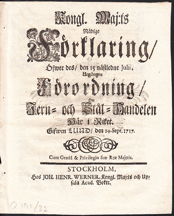 Kongl. maj:ts nådige Förklaring, Öfwer des, den 15 nästledne Julii, Utgångne Förordning, Om Jern- och Stål-Handelen Här i Riket. Gifwen Lund, den 24 sept. 1717.