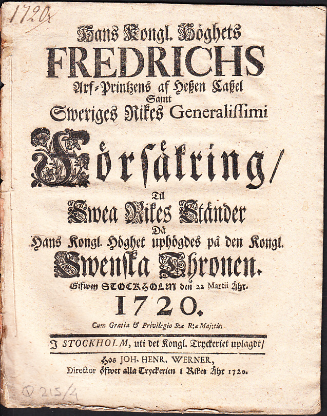 Hans kongl. höghets Fredrichs arf-printzens af Heszen Caszel samt Sweriges rikes generalissimi försäkring, til Swea rikes ständer då hans kongl. höghet uphögdes på den kongl. swenska thronen. Gifwen Stockholm den 22 martii åhr 1720.