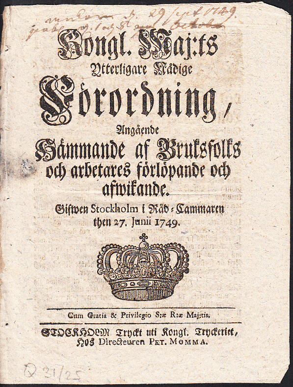 Kongl. Maj:ts Ytterligare Nådige Förordning, Angående Hämmande af Bruksfolks och arbetares förlöpande och afwikande. Gifwen Stockholm i Råd-Cammaren then 27. Junii 1749.