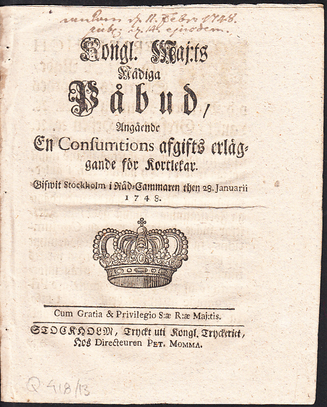 Kongl. Maj:ts Nådiga Påbud, Angående En Consumtions afgifts erläggande för Kortlekar. Gifwit Stockholm i Råd-Cammaren then 28. Januarii 1748.