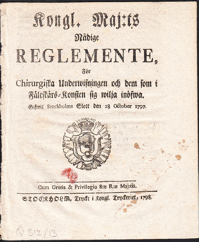 Kongl. Maj:ts Nådige Reglemente, För Chirurgiska Underwisningen och dem som i Fältskärs-Konsten sig wilja inöfwa. Gifwit Stockholms Slott den 28 october 1797.