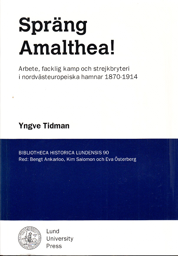 Spräng Amalthea! Arbete, facklig kamp och strejkbryteri i nordvästeuropeiska hamnar 1870-1914. [Utg. av] Lund University Press.
