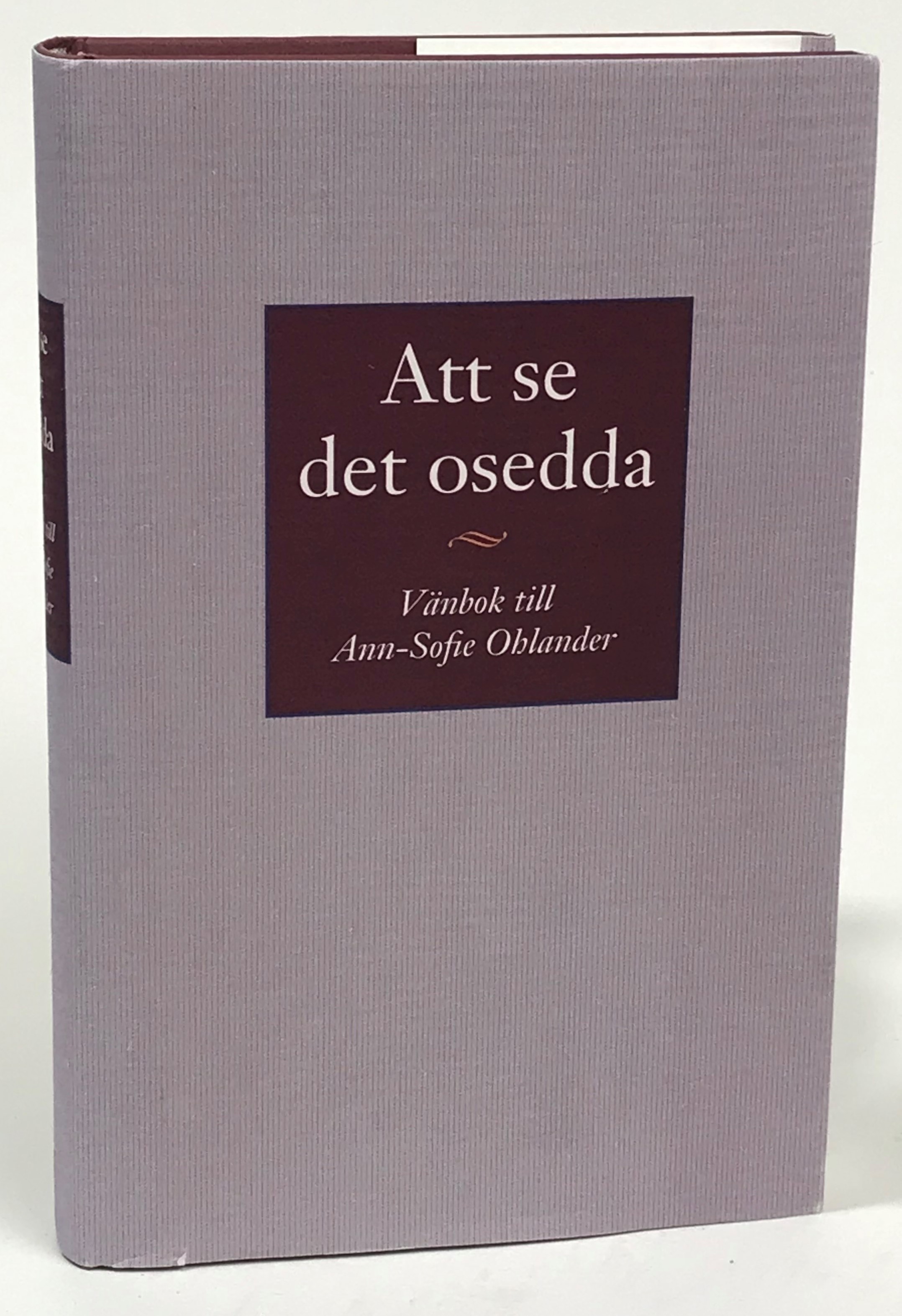 Att se det osedda. Vänbok till Ann-Sofie Ohlander. [Utg. av] Hjalmarson & Högberg.