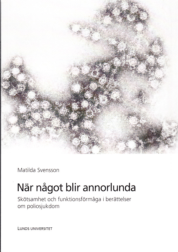 När något blir annorlunda. Skötsamhet och funktionsförmåga i berättelser om poliosjukdom. [Utg. av] Lunds universitet.