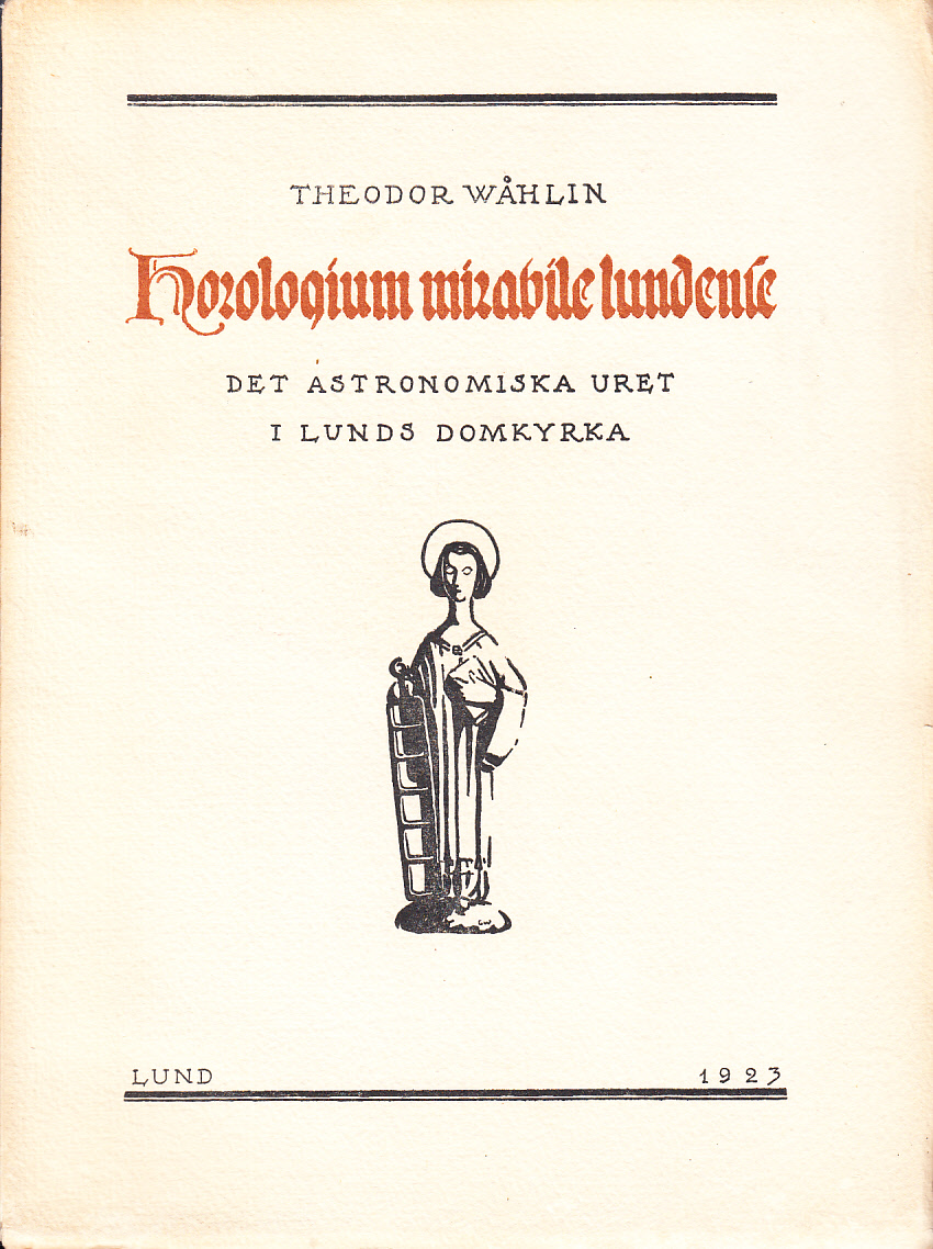 Horologium mirabile lundense. Det astronomiska uret i Lunds domkyrka. Mit Deutscher Zusammenfassung. Résumé en Francais. [Utg. av] C.W.K. Gleerup.