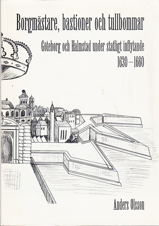 Borgmästare, bastioner och tullbommar. Göteborg och Halmstad under statligt inflytande 1630-1660. [Utg. av] Lund University Press.