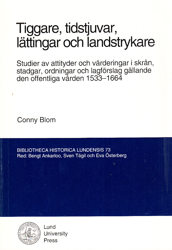 Tiggare, tidstjuvar, lättingar och landstrykare. Studier av attityder och värderingar i skrån, stadgar, ordningar och lagförslag gällande den offentliga vården 1533-1664. [Utg. av] Lund University Press.