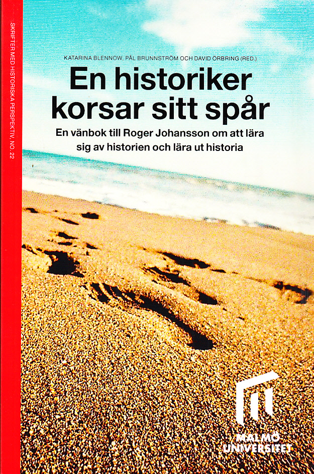 En historiker korsar sitt spår. En vänbok till Roger Johansson om att lära sig av historien och lära ut historia. [Utg. av] Malmö universitet.