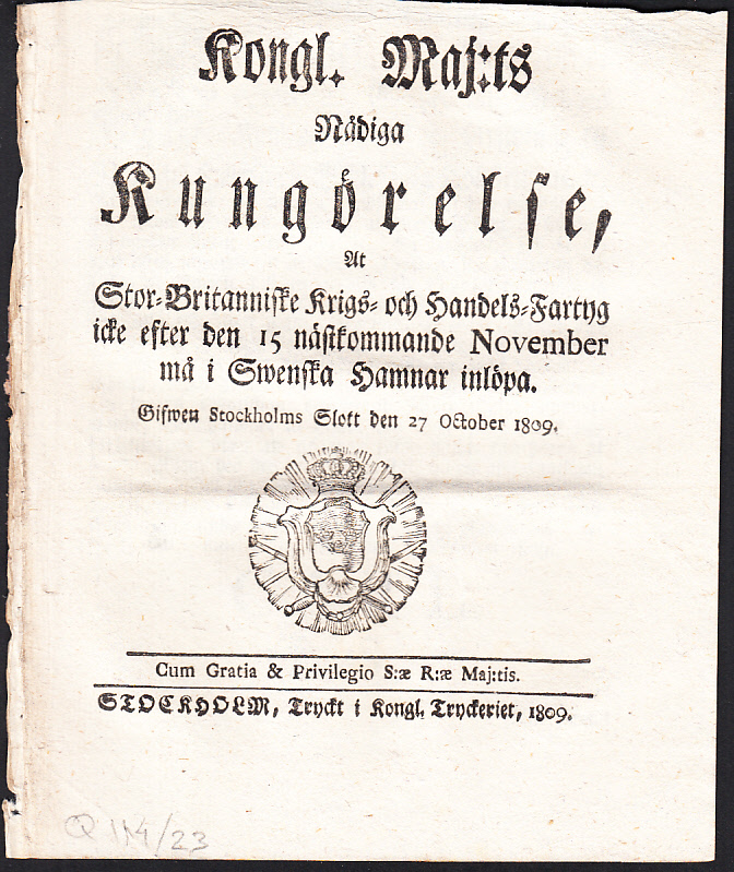 Kongl. Maj:ts Nådiga Kungörelse, At Stor-Britanniske Krigs- och Handels-Fartyg icke efter den 15 nästkommande November må i Swenska Hamnar inlöpa. Gifwen Stockholms Slott den 27 October 1809.